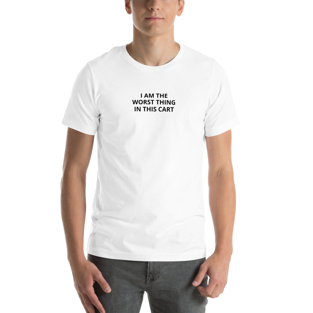 Front view of a white T-shirt printed with I AM THE WORST THING IN THIS CART